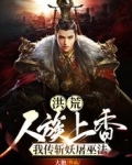 洪荒：人族上香，我传斩妖屠巫法