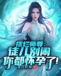 摆烂师尊：徒儿别闹，你都怀孕了！