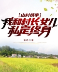 山村情事，我和村长女儿私定终身