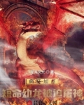疯狂加点：短命幼龙被迫屠神
