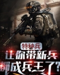 特种兵：让你带新兵，都成兵王了？
