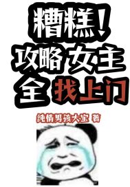 糟糕！攻略女主全找上门