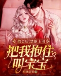 散会后，禁欲上司把我抱住叫宝宝